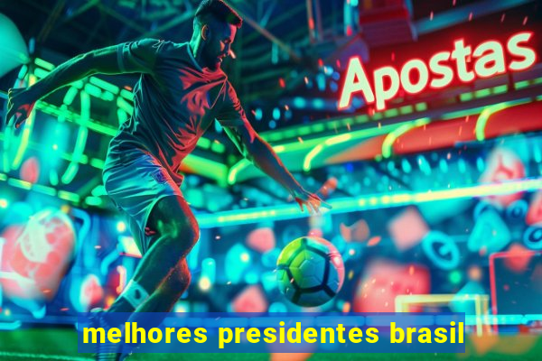 melhores presidentes brasil